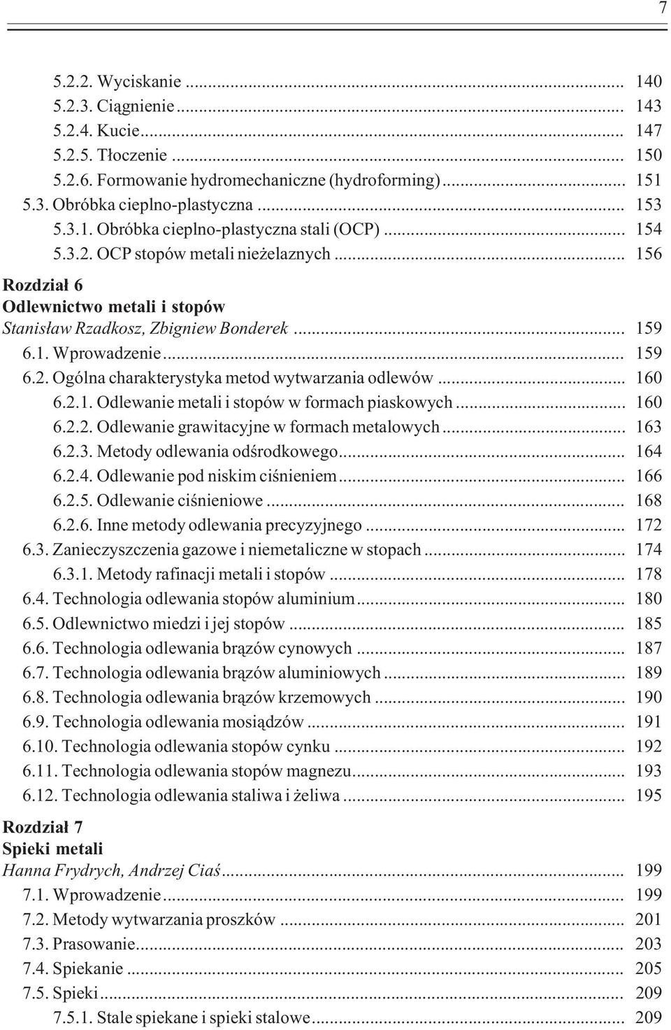 .. 160 6.2.1. Odlewanie metali i stopów w formach piaskowych... 160 6.2.2. Odlewanie grawitacyjne w formach metalowych... 163 6.2.3. Metody odlewania odœrodkowego... 164 