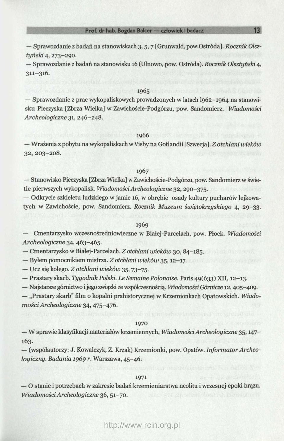 Wiadomości Archeologiczne 31, 246-248. 1966 Wrażenia z pobytu na wykopaliskach w Visby na Gotlandii [Szwecja]. Z otchłani wieków 32, 203-208.