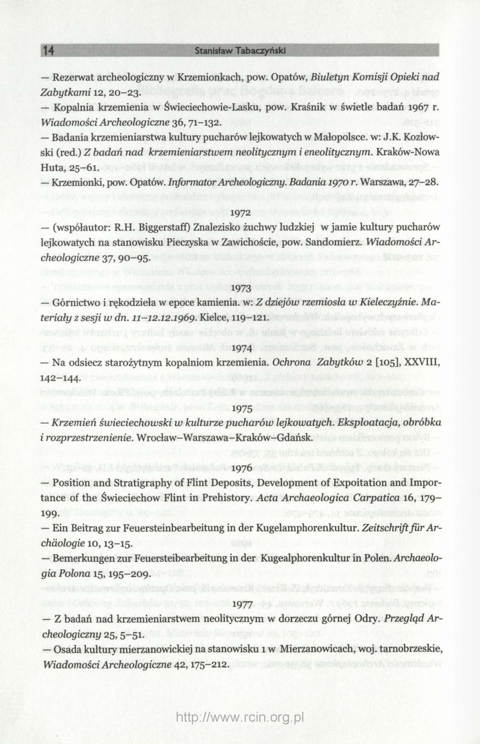 ) Z badań nad krzemieniarstwem neolitycznym i eneolitycznym. Kraków-Nowa Huta, 25-61. Krzemionki, pow. Opatów. Informator Archeologiczny. Badania 1970 r. Warszawa, 27-28. 1972 (współautor: R.H. Biggerstaff) Znalezisko żuchwy ludzkiej w jamie kultury pucharów lejkowatych na stanowisku Pieczyska w Zawichoście, pow.