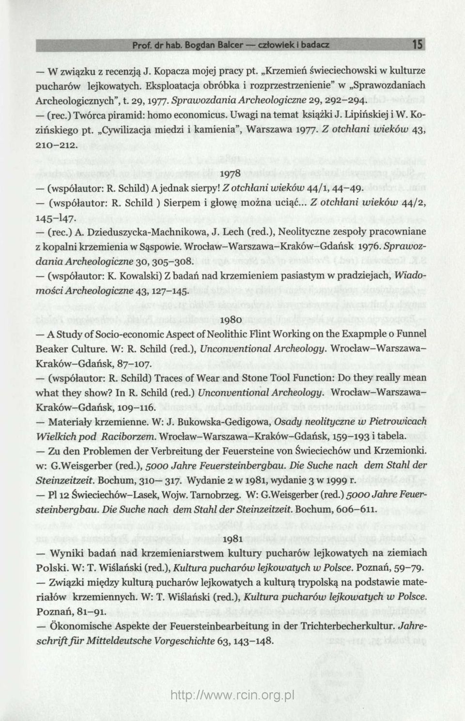 Lipińskiej i W. Kozińskiego pt. Cywilizacja miedzi i kamienia", Warszawa 1977. Z otchłani wieków 43, 210-212. 1978 (współautor: R. Schild) A jednak sierpy!