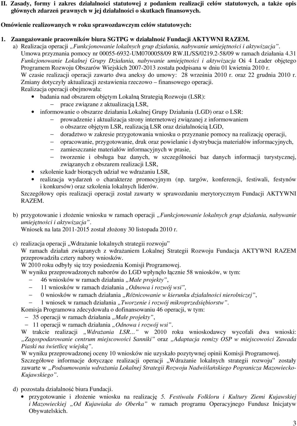 a) Realizacja operacji Funkcjonowanie lokalnych grup działania, nabywanie umiejętności i aktywizacja. Umowa przyznania pomocy nr 00055-6932-UM0700058/09 RW.II./SS/0219.2-58/09 w ramach działania 4.