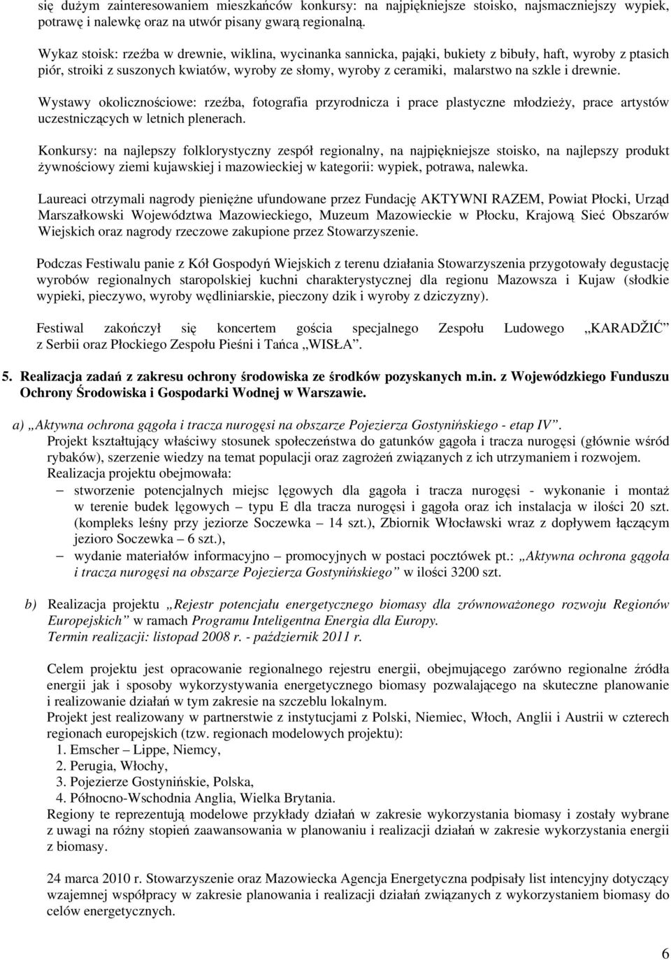 i drewnie. Wystawy okolicznościowe: rzeźba, fotografia przyrodnicza i prace plastyczne młodzieży, prace artystów uczestniczących w letnich plenerach.