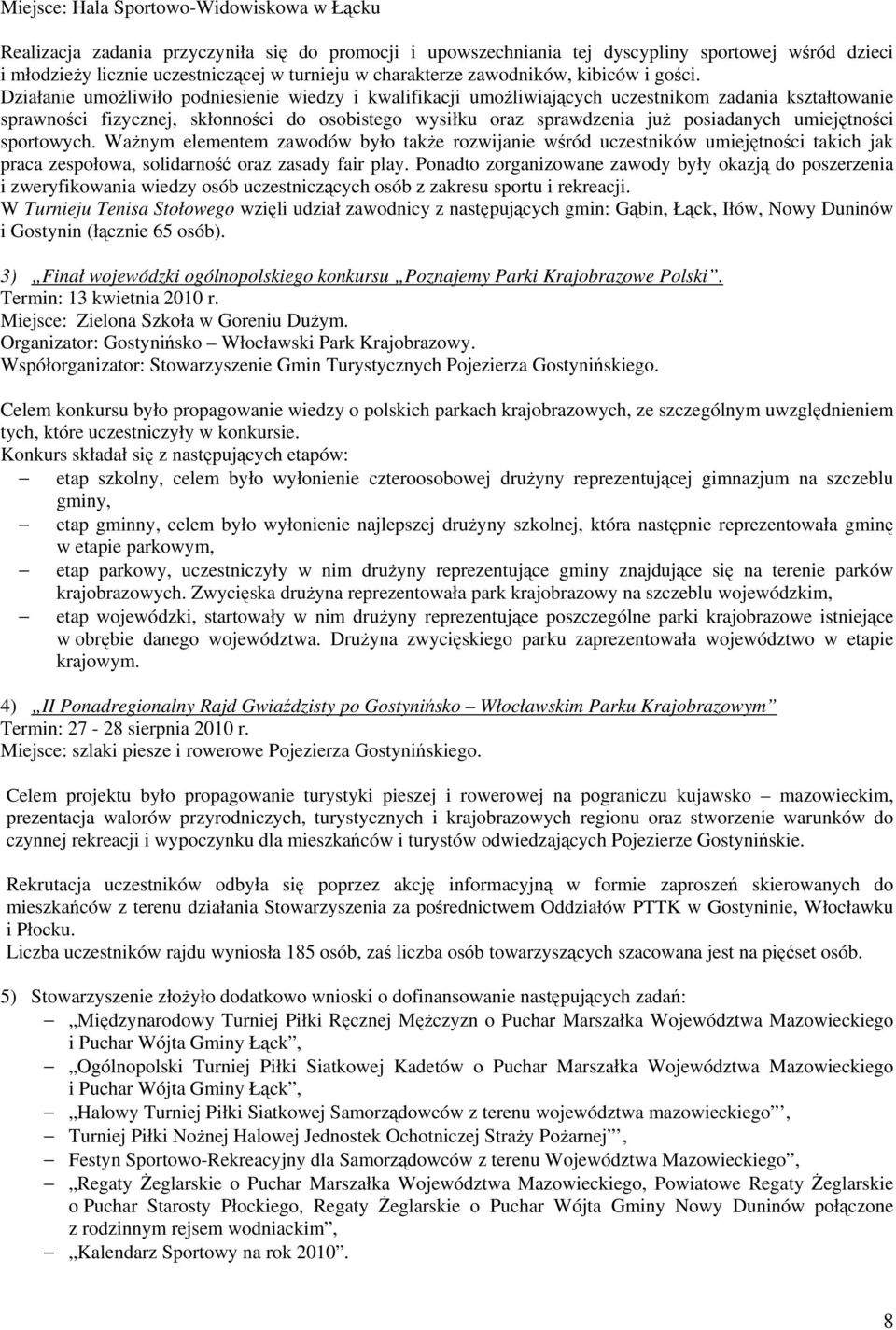 Działanie umożliwiło podniesienie wiedzy i kwalifikacji umożliwiających uczestnikom zadania kształtowanie sprawności fizycznej, skłonności do osobistego wysiłku oraz sprawdzenia już posiadanych