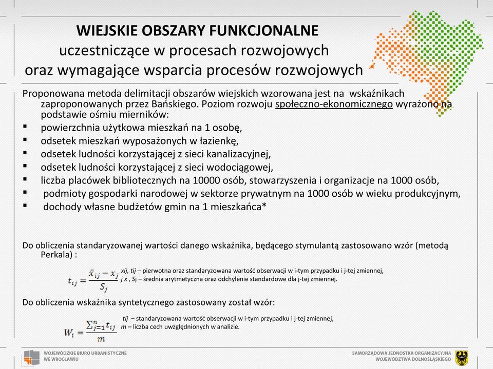 Poziom rozwoju społeczno-ekonomicznego wyrażono na podstawie ośmiu mierników: powierzchnia użytkowa mieszkań na 1 osobę, odsetek mieszkań wyposażonych w łazienkę, odsetek ludności korzystającej z