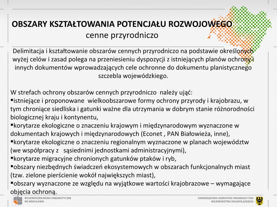 W strefach ochrony obszarów cennych przyrodniczo należy ująć: istniejące i proponowane wielkoobszarowe formy ochrony przyrody i krajobrazu, w tym chroniące siedliska i gatunki ważne dla utrzymania w