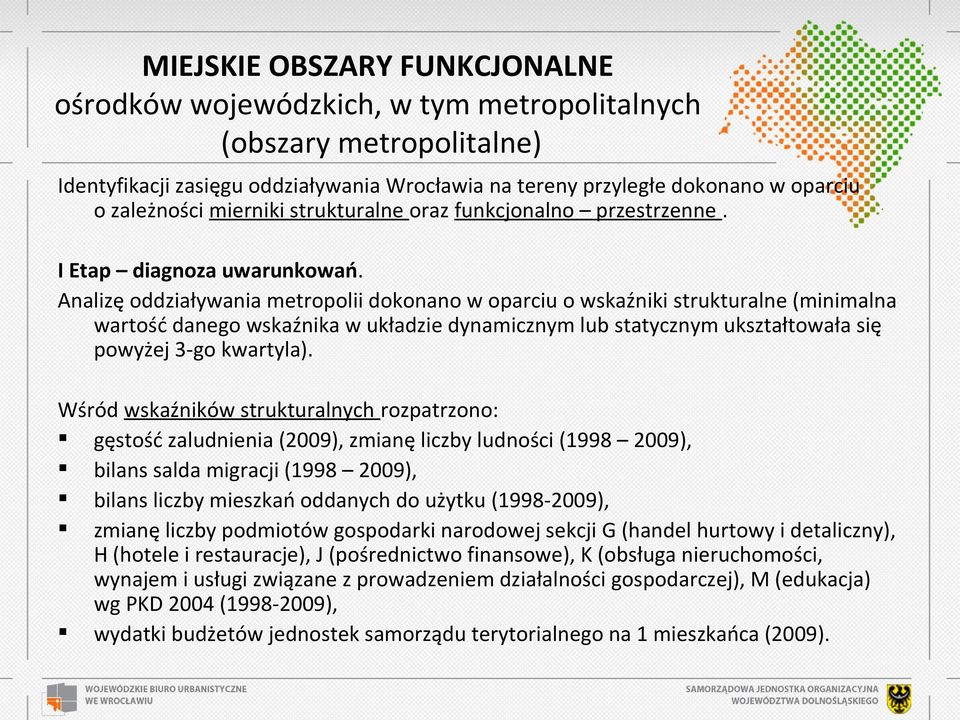 Analizę oddziaływania metropolii dokonano w oparciu o wskaźniki strukturalne (minimalna wartość danego wskaźnika w układzie dynamicznym lub statycznym ukształtowała się powyżej 3-go kwartyla).