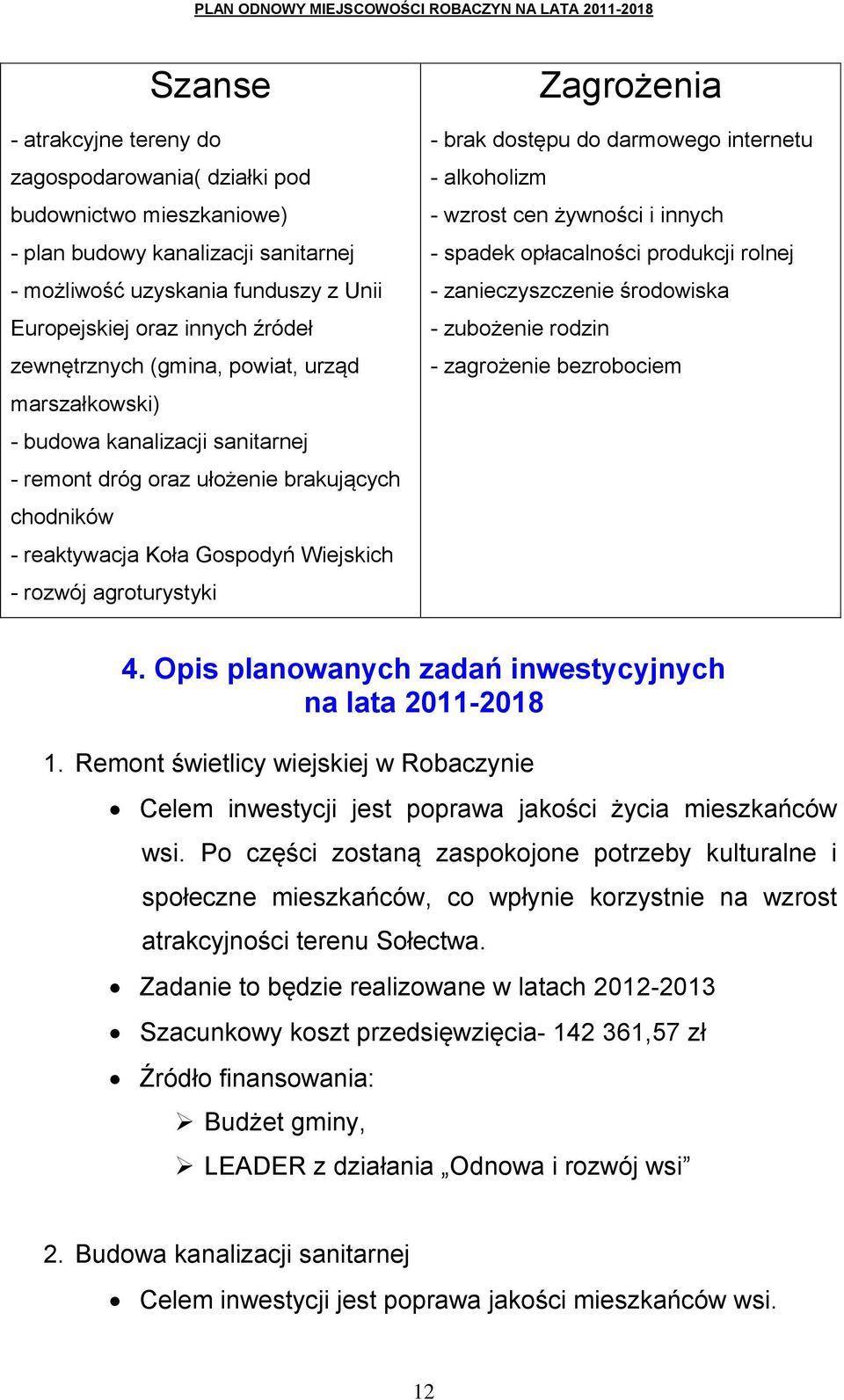 Zagrożenia - brak dostępu do darmowego internetu - alkoholizm - wzrost cen żywności i innych - spadek opłacalności produkcji rolnej - zanieczyszczenie środowiska - zubożenie rodzin - zagrożenie