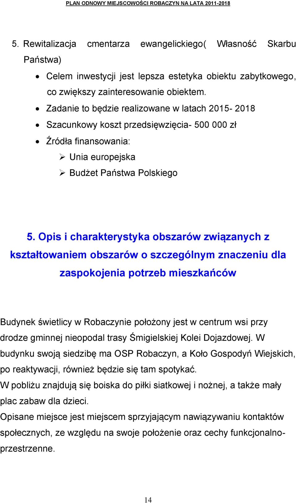 Opis i charakterystyka obszarów związanych z kształtowaniem obszarów o szczególnym znaczeniu dla zaspokojenia potrzeb mieszkańców Budynek świetlicy w Robaczynie położony jest w centrum wsi przy