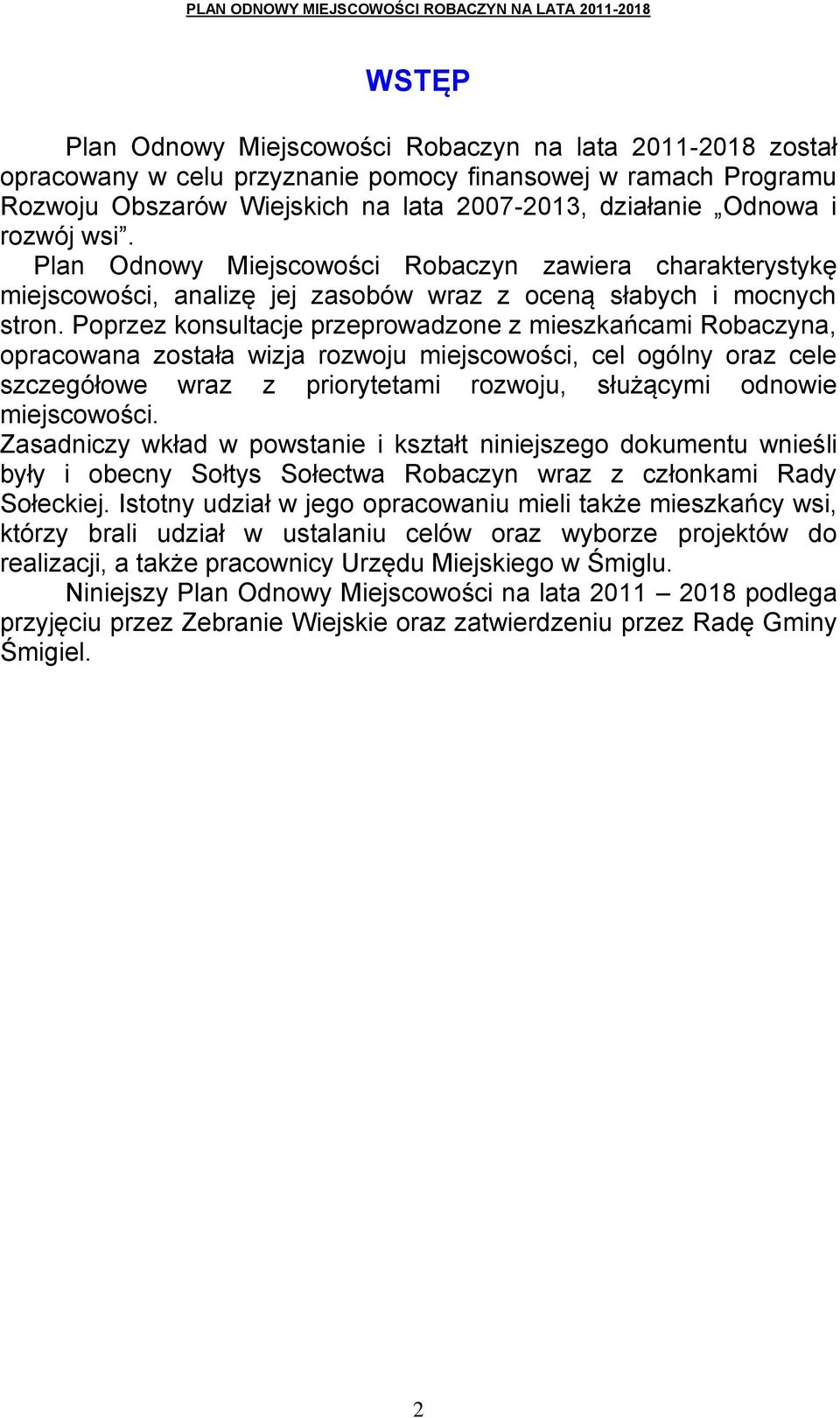 Poprzez konsultacje przeprowadzone z mieszkańcami Robaczyna, opracowana została wizja rozwoju miejscowości, cel ogólny oraz cele szczegółowe wraz z priorytetami rozwoju, służącymi odnowie