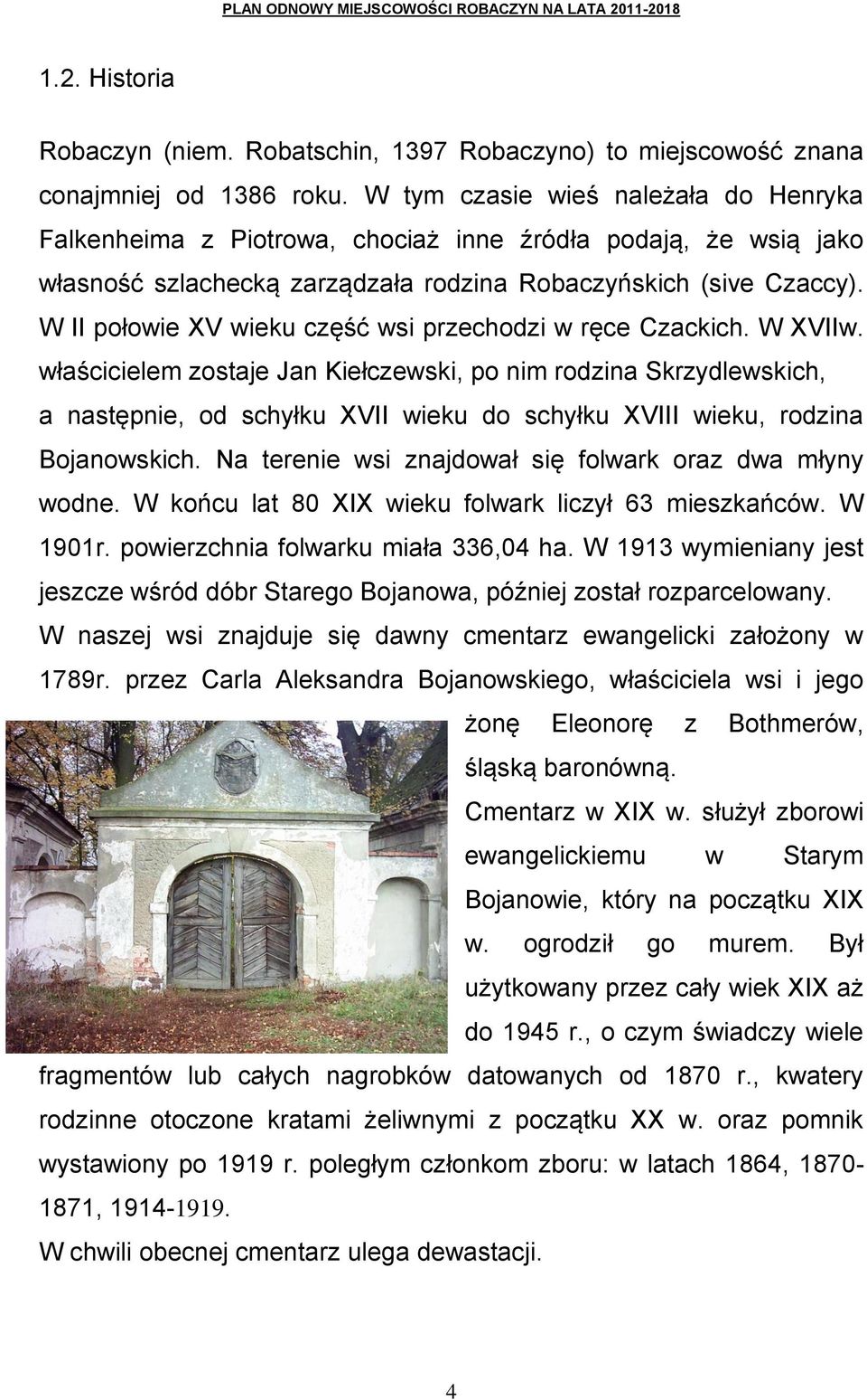 W II połowie XV wieku część wsi przechodzi w ręce Czackich. W XVIIw.