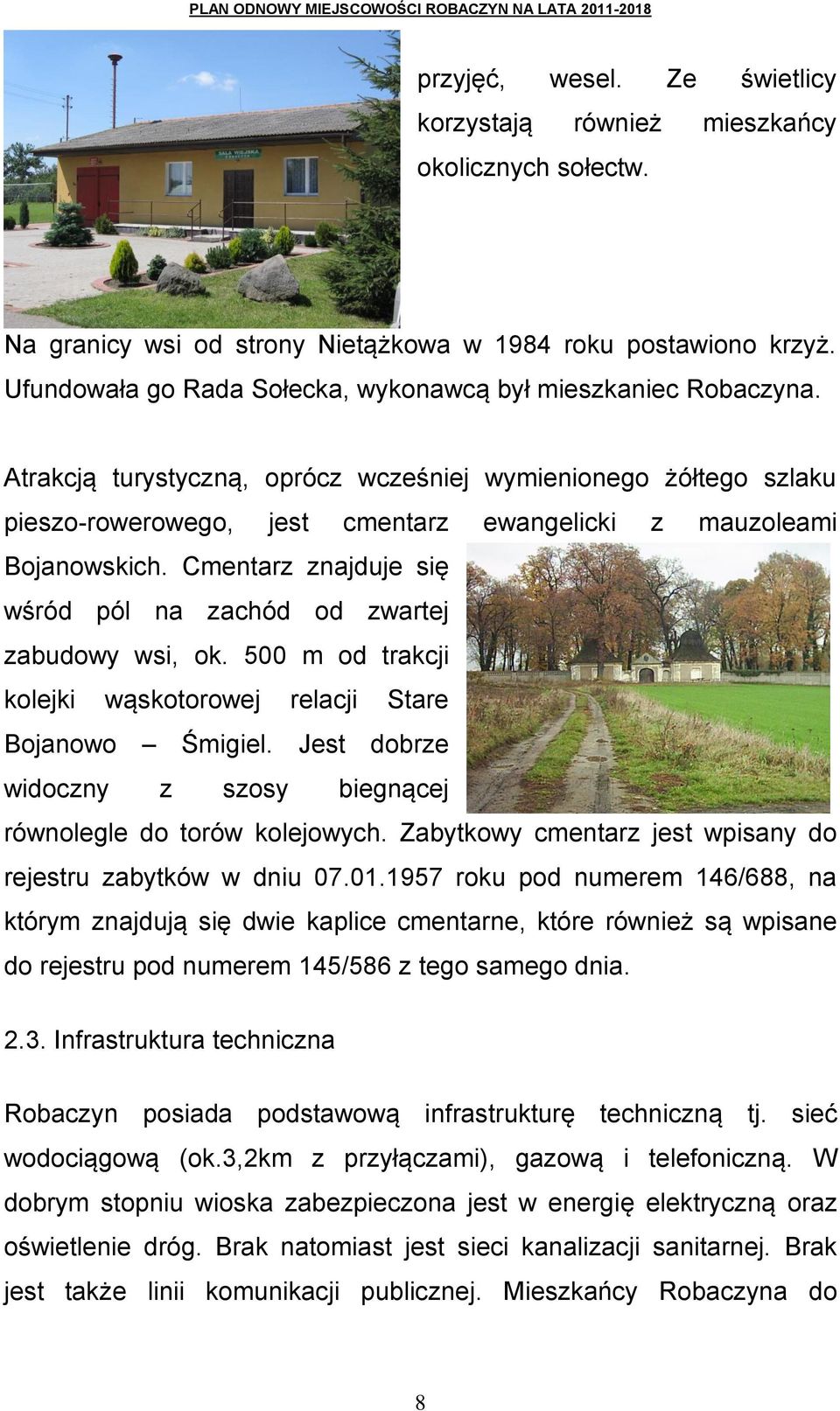 Atrakcją turystyczną, oprócz wcześniej wymienionego żółtego szlaku pieszo-rowerowego, jest cmentarz ewangelicki z mauzoleami Bojanowskich.