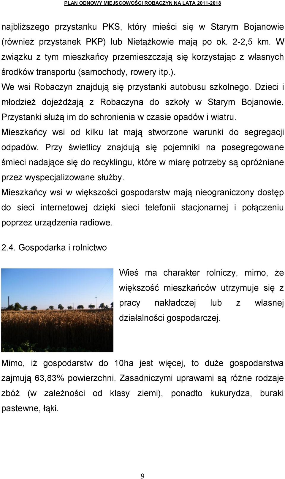 Dzieci i młodzież dojeżdżają z Robaczyna do szkoły w Starym Bojanowie. Przystanki służą im do schronienia w czasie opadów i wiatru.