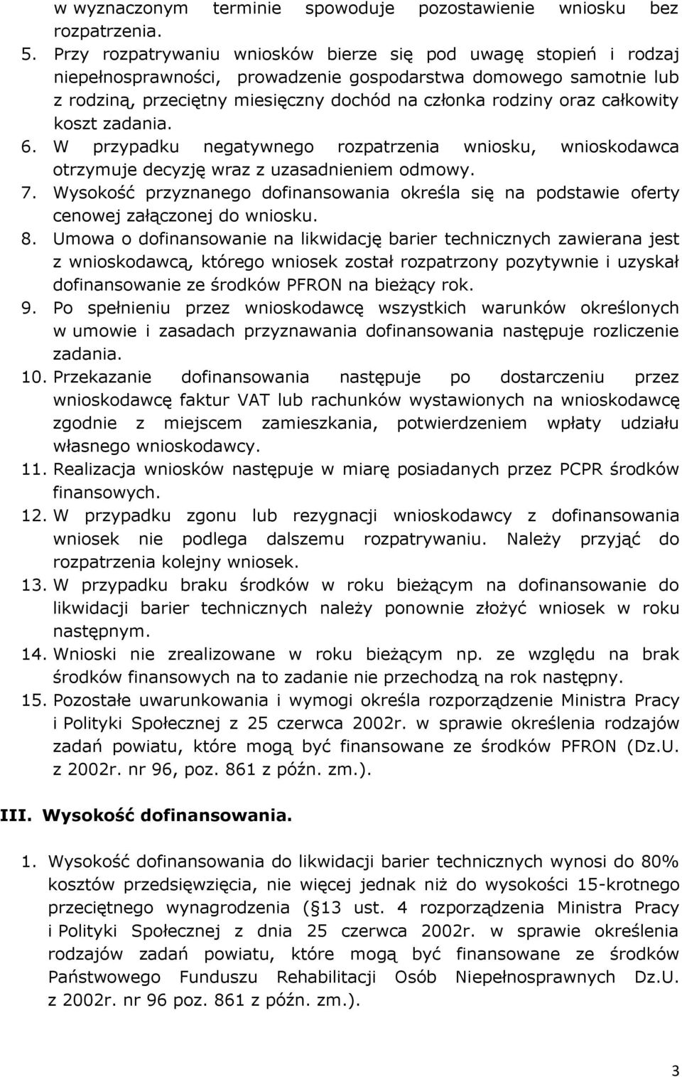 całkowity koszt zadania. 6. W przypadku negatywnego rozpatrzenia wniosku, wnioskodawca otrzymuje decyzję wraz z uzasadnieniem odmowy. 7.