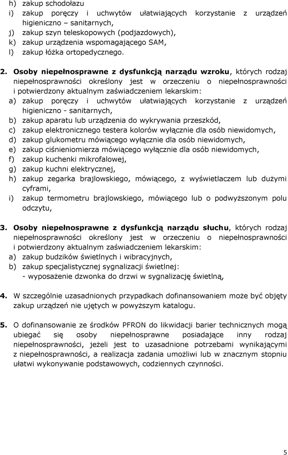 Osoby niepełnosprawne z dysfunkcją narządu wzroku, których rodzaj niepełnosprawności określony jest w orzeczeniu o niepełnosprawności i potwierdzony aktualnym zaświadczeniem lekarskim: a) zakup