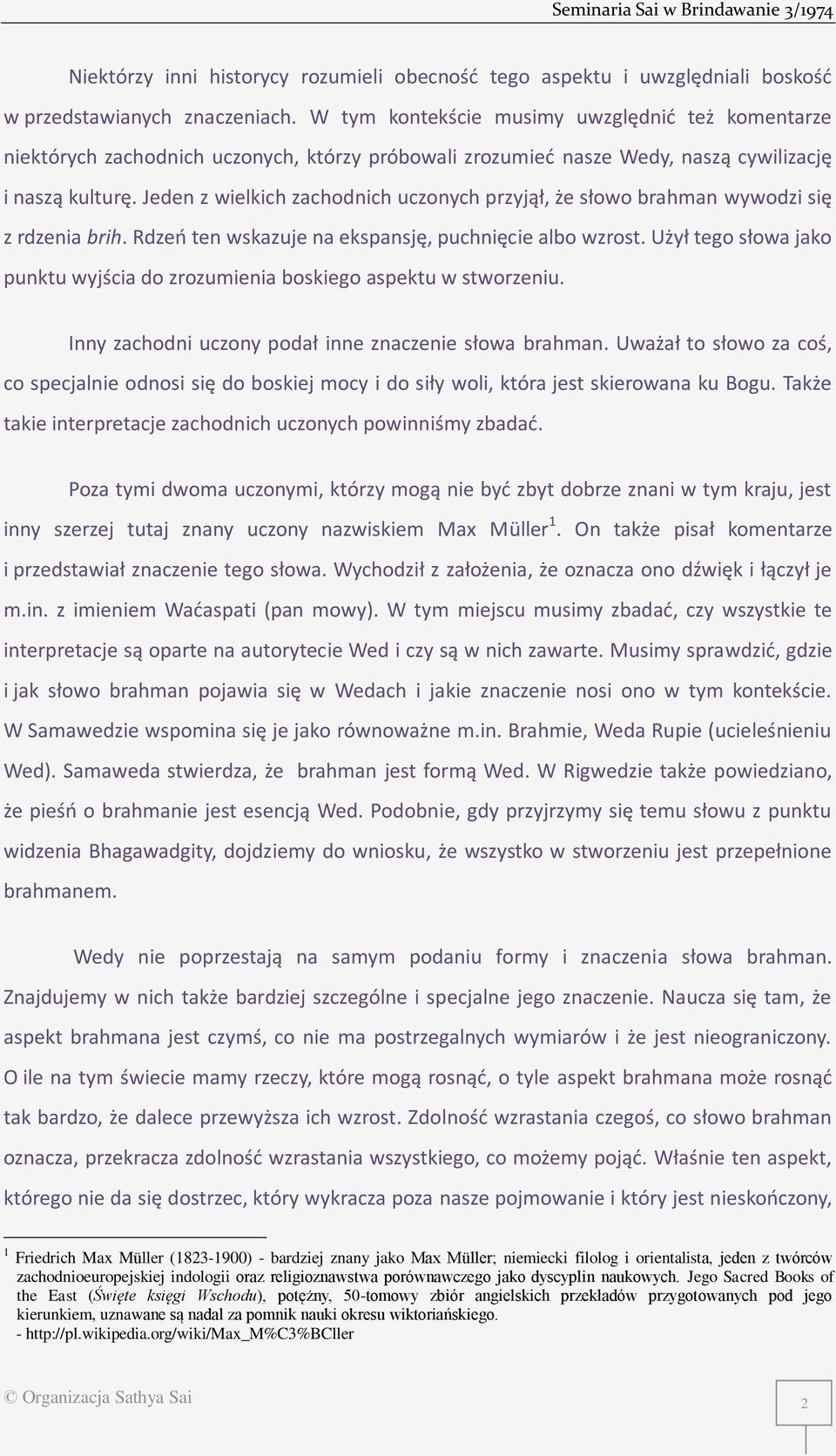 Jeden z wielkich zachodnich uczonych przyjął, że słowo brahman wywodzi się z rdzenia brih. Rdzeń ten wskazuje na ekspansję, puchnięcie albo wzrost.