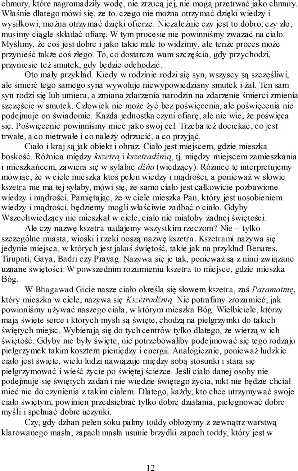 Myślimy, że coś jest dobre i jako takie mile to widzimy, ale tenże proces może przynieść także coś złego. To, co dostarcza wam szczęścia, gdy przychodzi, przyniesie też smutek, gdy będzie odchodzić.