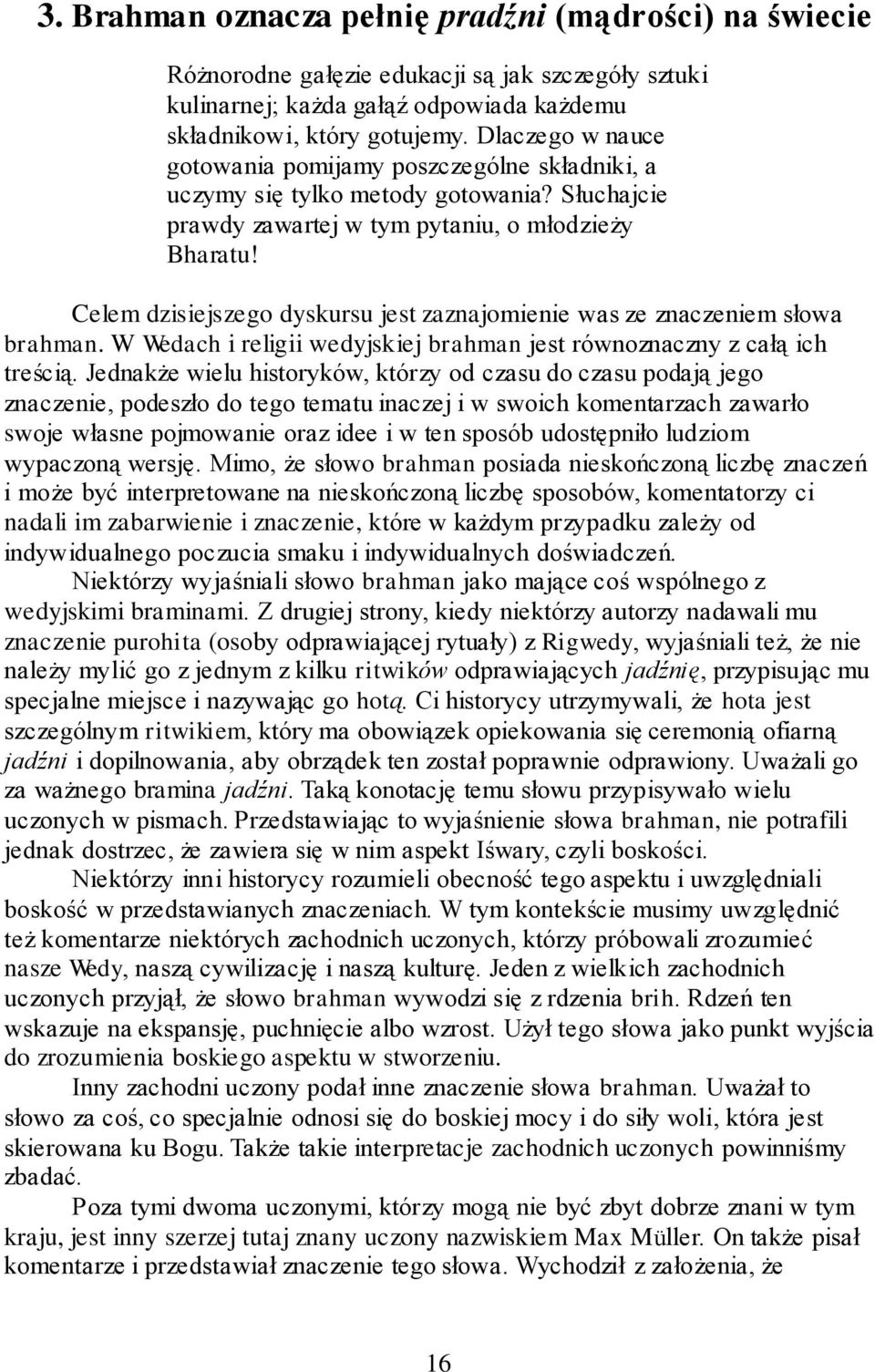 Celem dzisiejszego dyskursu jest zaznajomienie was ze znaczeniem słowa brahman. W Wedach i religii wedyjskiej brahman jest równoznaczny z całą ich treścią.