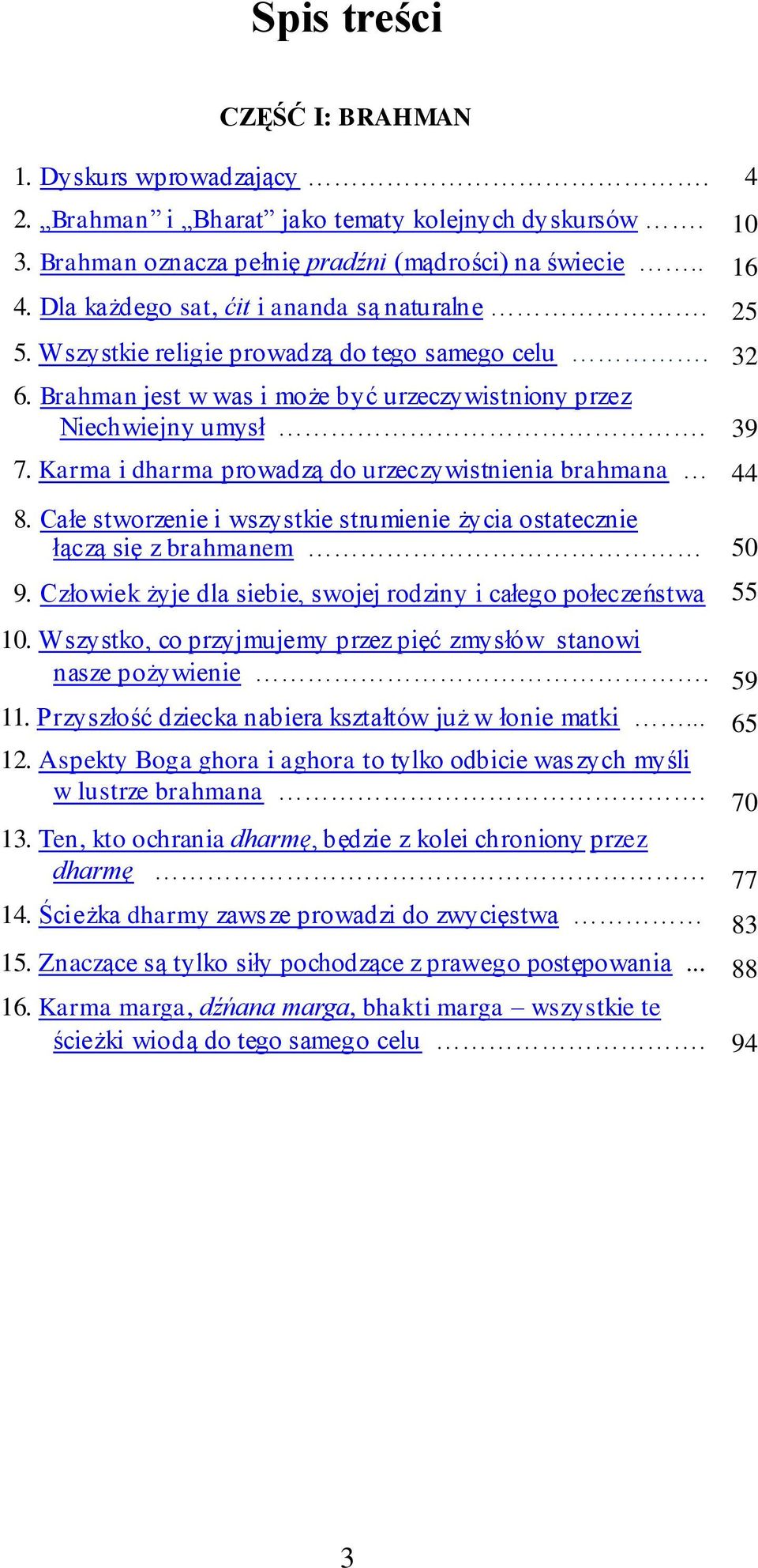 Karma i dharma prowadzą do urzeczywistnienia brahmana 8. Całe stworzenie i wszystkie strumienie życia ostatecznie łączą się z brahmanem 9.