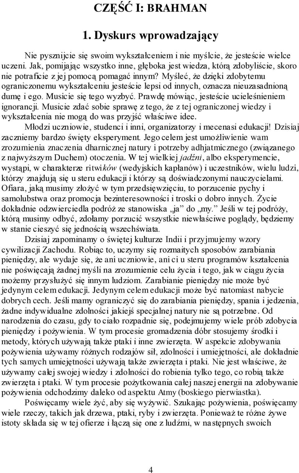 Myśleć, że dzięki zdobytemu ograniczonemu wykształceniu jesteście lepsi od innych, oznacza nieuzasadnioną dumę i ego. Musicie się tego wyzbyć. Prawdę mówiąc, jesteście ucieleśnieniem ignorancji.