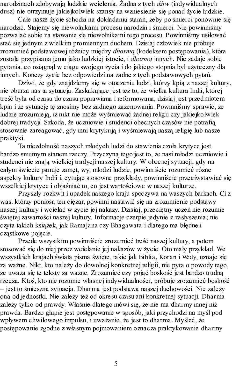 Nie powinniśmy pozwalać sobie na stawanie się niewolnikami tego procesu. Powinniśmy usiłować stać się jednym z wielkim promiennym duchem.