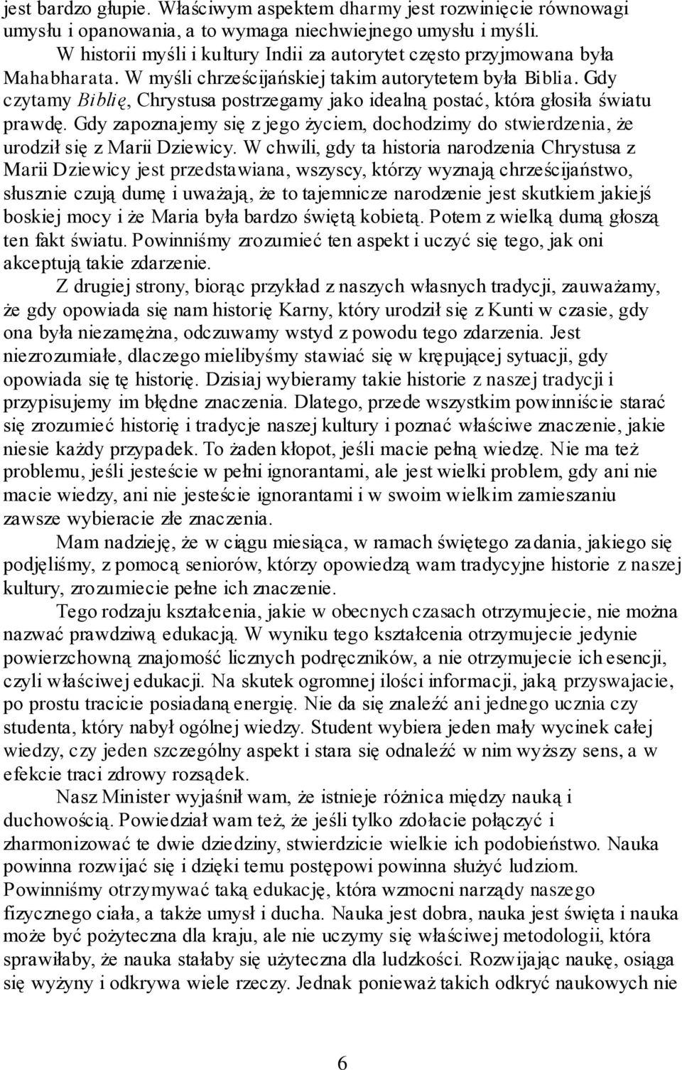 Gdy czytamy Biblię, Chrystusa postrzegamy jako idealną postać, która głosiła światu prawdę. Gdy zapoznajemy się z jego życiem, dochodzimy do stwierdzenia, że urodził się z Marii Dziewicy.