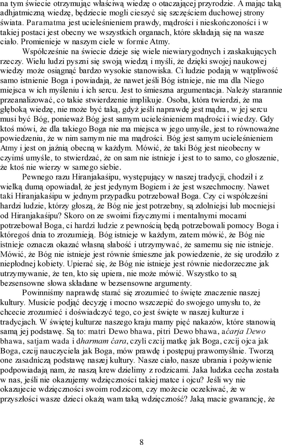 Współcześnie na świecie dzieje się wiele niewiarygodnych i zaskakujących rzeczy. Wielu ludzi pyszni się swoją wiedzą i myśli, że dzięki swojej naukowej wiedzy może osiągnąć bardzo wysokie stanowiska.