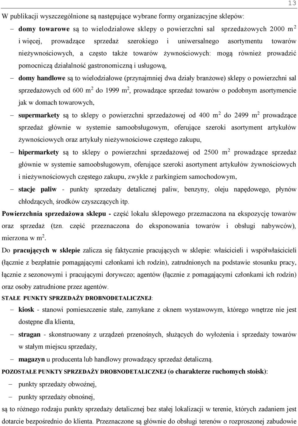 wielodziałowe (przynajmniej dwa działy branżowe) sklepy o powierzchni sal sprzedażowych od 600 m 2 do 1999 m 2, prowadzące sprzedaż towarów o podobnym asortymencie jak w domach towarowych,