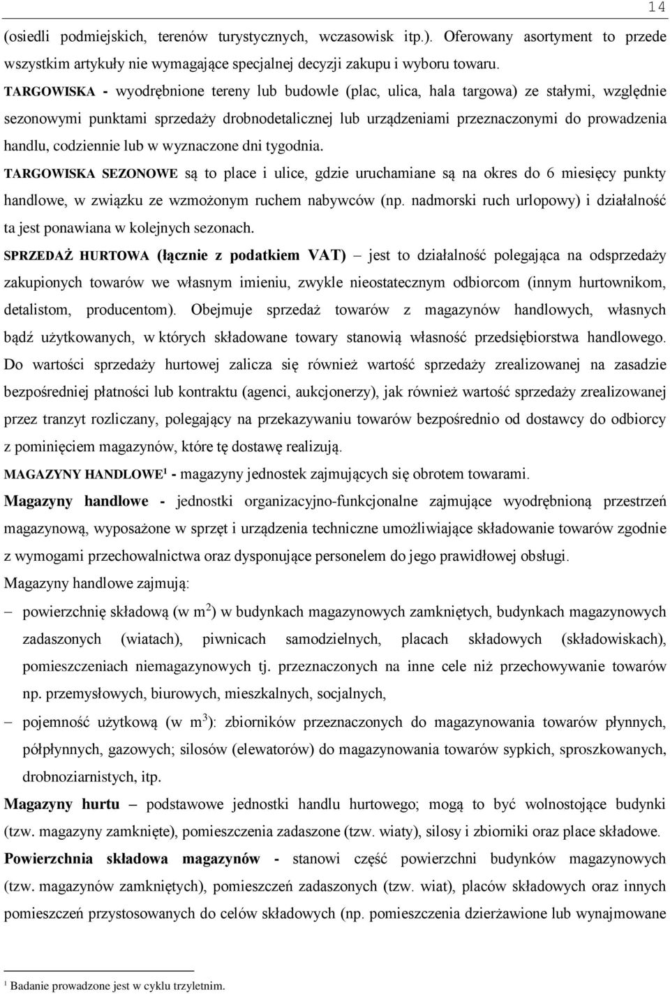 codziennie lub w wyznaczone dni tygodnia. TARGOWISKA SEZONOWE są to place i ulice, gdzie uruchamiane są na okres do 6 miesięcy punkty handlowe, w związku ze wzmożonym ruchem nabywców (np.