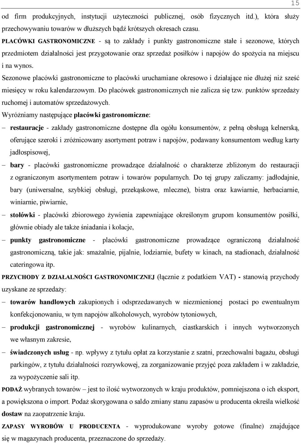 wynos. Sezonowe placówki gastronomiczne to placówki uruchamiane okresowo i działające nie dłużej niż sześć miesięcy w roku kalendarzowym. Do placówek gastronomicznych nie zalicza się tzw.