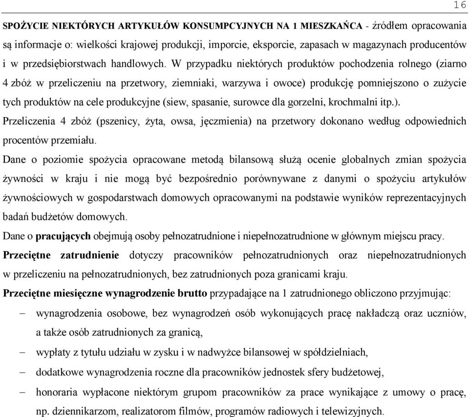 W przypadku niektórych produktów pochodzenia rolnego (ziarno 4 zbóż w przeliczeniu na przetwory, ziemniaki, warzywa i owoce) produkcję pomniejszono o zużycie tych produktów na cele produkcyjne (siew,