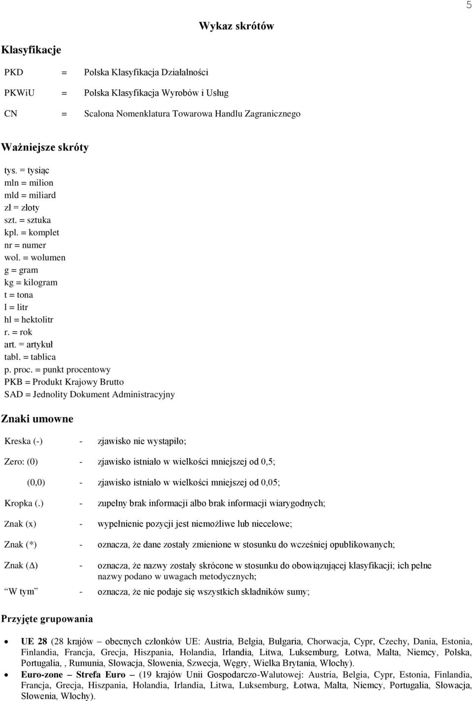proc. = punkt procentowy PKB = Produkt Krajowy Brutto SAD = Jednolity Dokument Administracyjny Znaki umowne Kreska (-) - zjawisko nie wystąpiło; Zero: (0) - zjawisko istniało w wielkości mniejszej od