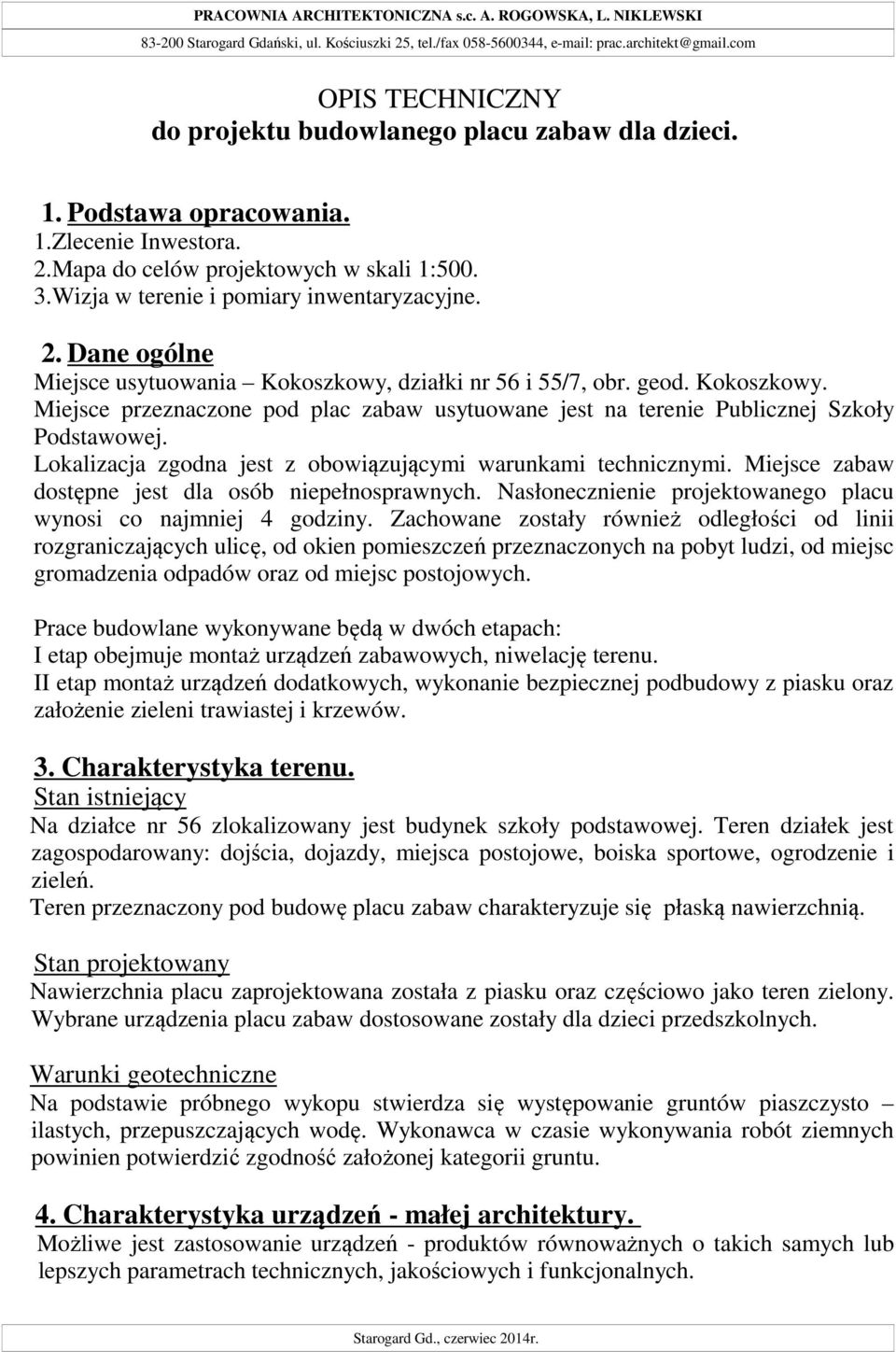 Wizja w terenie i pomiary inwentaryzacyjne. 2. Dane ogólne Miejsce usytuowania Kokoszkowy, działki nr 56 i 55/7, obr. geod. Kokoszkowy. Miejsce przeznaczone pod plac zabaw usytuowane jest na terenie Publicznej Szkoły Podstawowej.