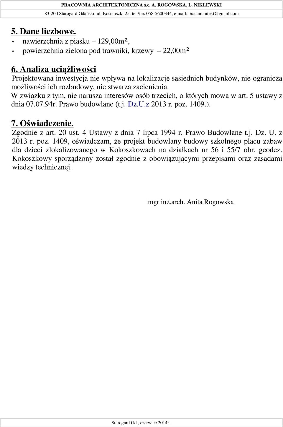 Analiza uciążliwości Projektowana inwestycja nie wpływa na lokalizację sąsiednich budynków, nie ogranicza możliwości ich rozbudowy, nie stwarza zacienienia.
