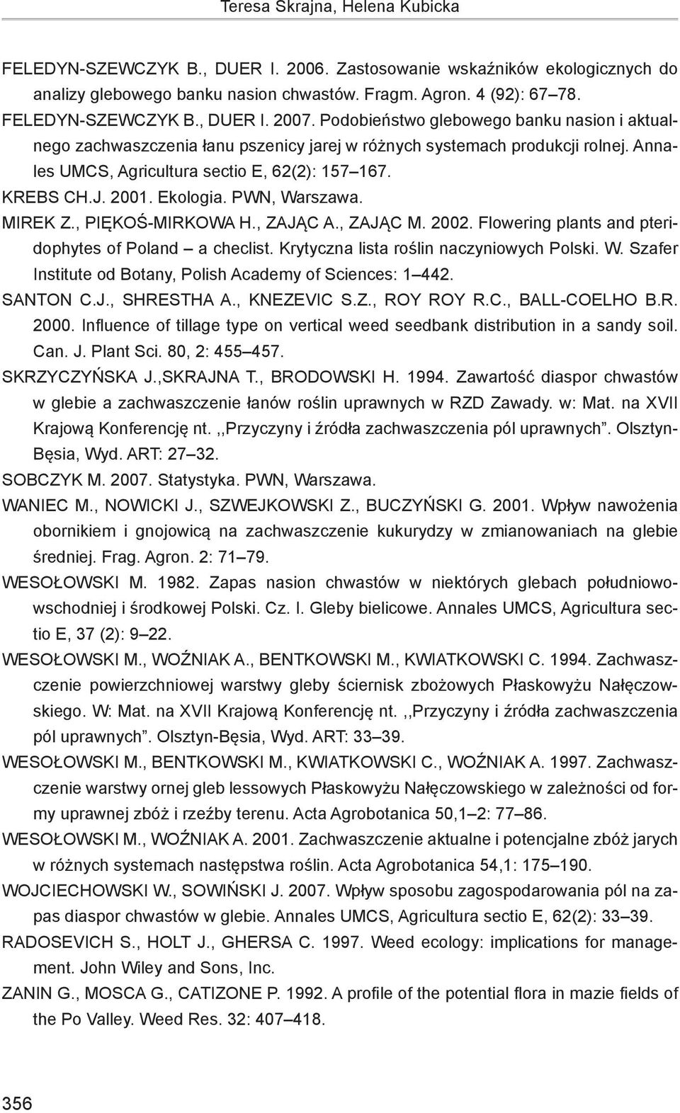 Ekologia. PWN, Warszawa. Mirek Z., Piękoś-Mirkowa H., Zając A., Zając M. 2002. Flowering plants and pteridophytes of Poland a checlist. Krytyczna lista roślin naczyniowych Polski. W. Szafer Institute od Botany, Polish Academy of Sciences: 1 442.