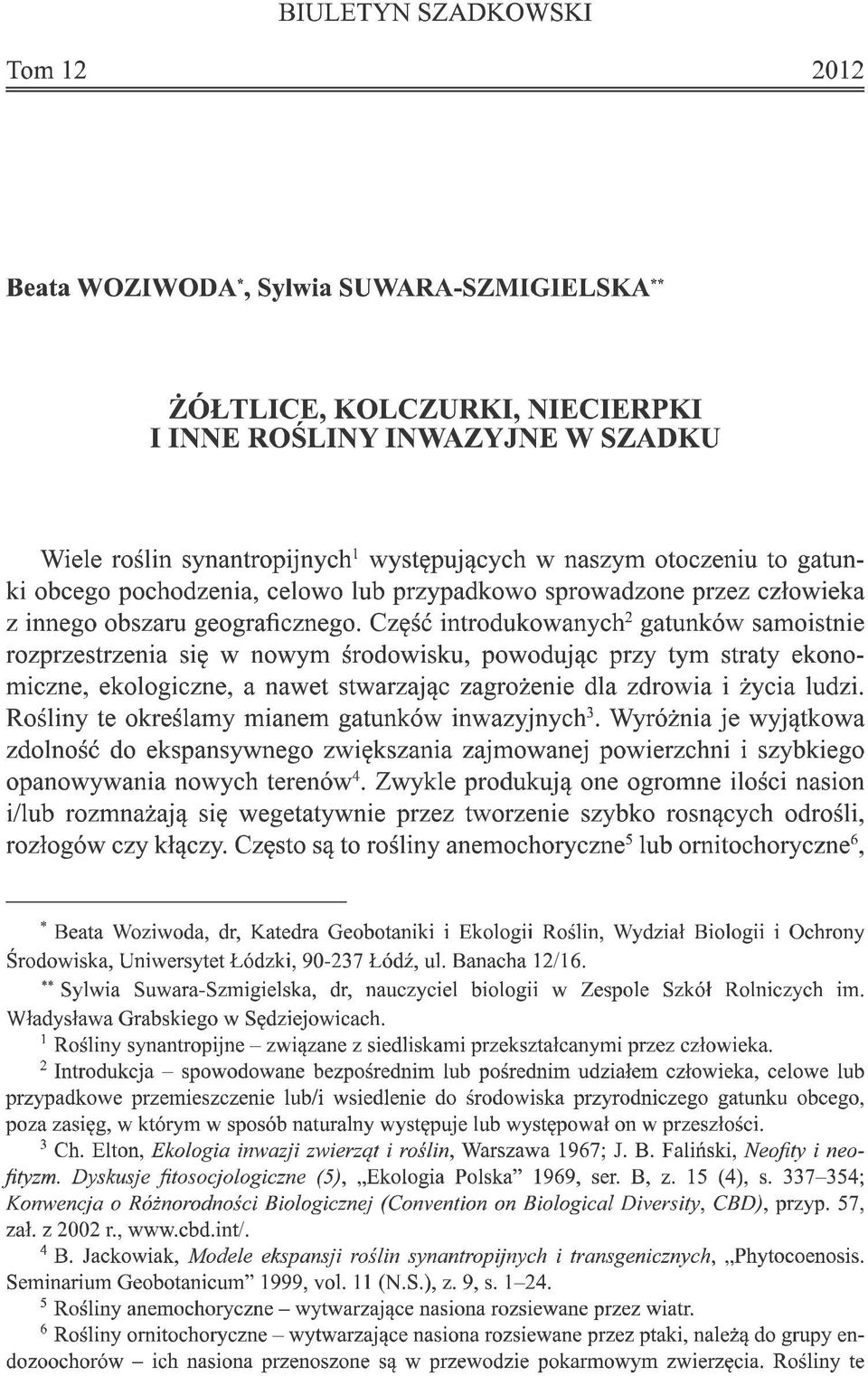 Część introdukowanychz gatunków samoistnie rozprzestrzenia się w nowym środowisku, powodując przy tym straty ekonomiczne, ekologiczne, a nawet stwarzając zagrożenie dla zdrowia i życia ludzi.