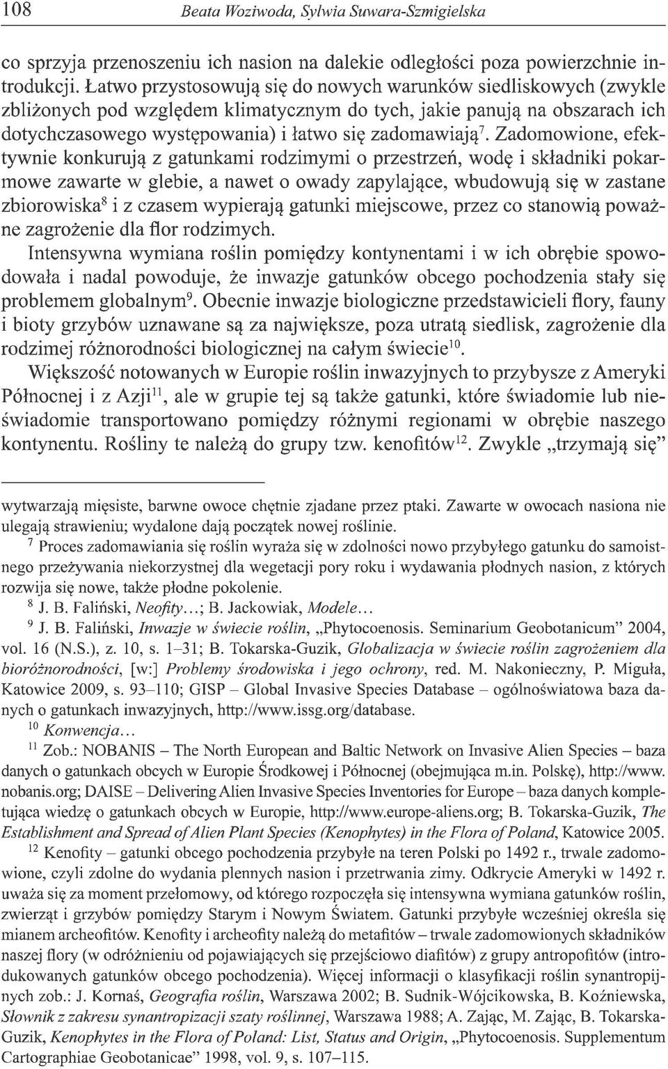 Zadomowione, efektywnie konkurują z gatunkami rodzimymi o przestrzeń, wodę i składniki pokarmowe zawarte w glebie, a nawet o owady zapylające, wbudowują się w zastane zbiorowiskag i z czasem