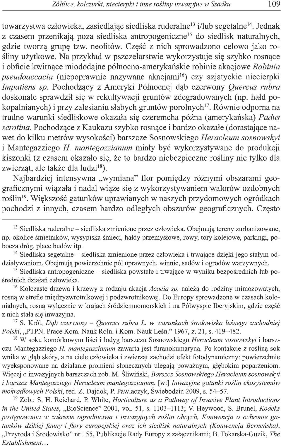 Na przykład w pszczelarstwie wykorzystuje się szybko rosnące i obficie kwitnące miododajne północno-amerykańskie robinie akacj owe Robinia pseudoaccacia (niepoprawnie nazywane akacjami16) czy