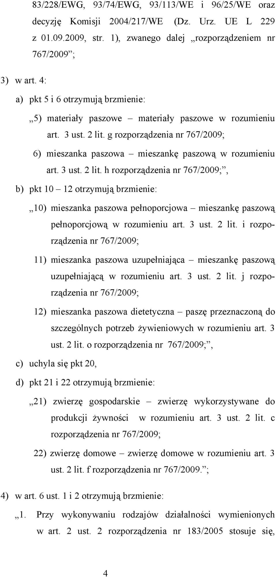 3 ust. 2 lit. h rozporządzenia nr 767/2009;, b) pkt 10 12 otrzymują brzmienie: 10) mieszanka paszowa pełnoporcjowa mieszankę paszową pełnoporcjową w rozumieniu art. 3 ust. 2 lit. i rozporządzenia nr 767/2009; 11) mieszanka paszowa uzupełniająca mieszankę paszową uzupełniającą w rozumieniu art.