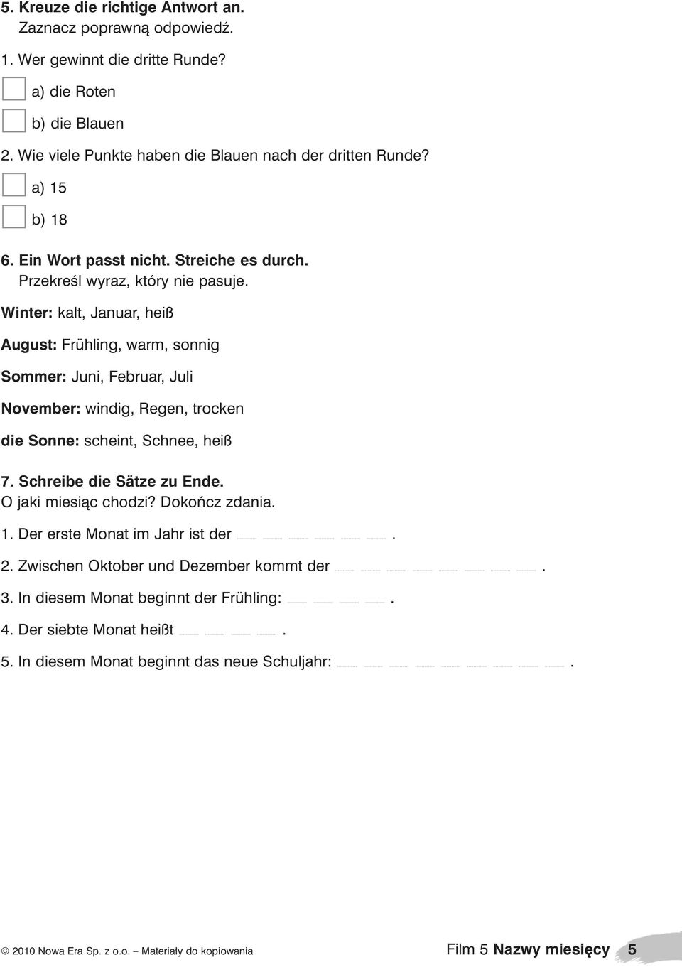 Winter: kalt, Januar, heiß August: Frühling, warm, sonnig Sommer: Juni, Februar, Juli November: windig, Regen, trocken die Sonne: scheint, Schnee, heiß 7.