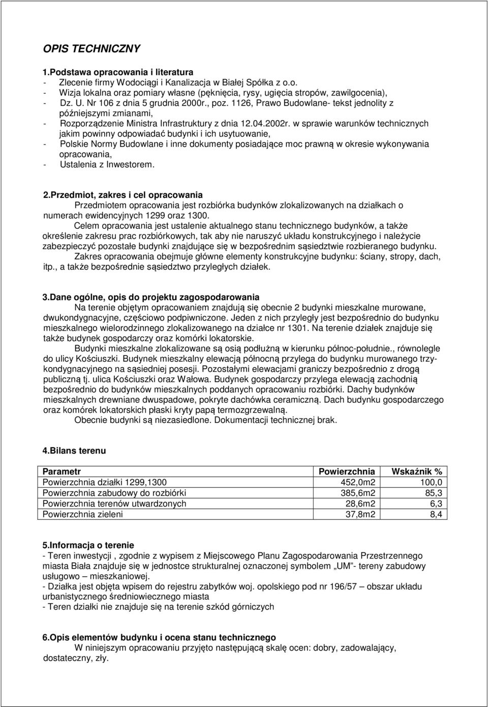 w sprawie warunków technicznych jakim powinny odpowiadać budynki i ich usytuowanie, - Polskie Normy Budowlane i inne dokumenty posiadające moc prawną w okresie wykonywania opracowania, - Ustalenia z