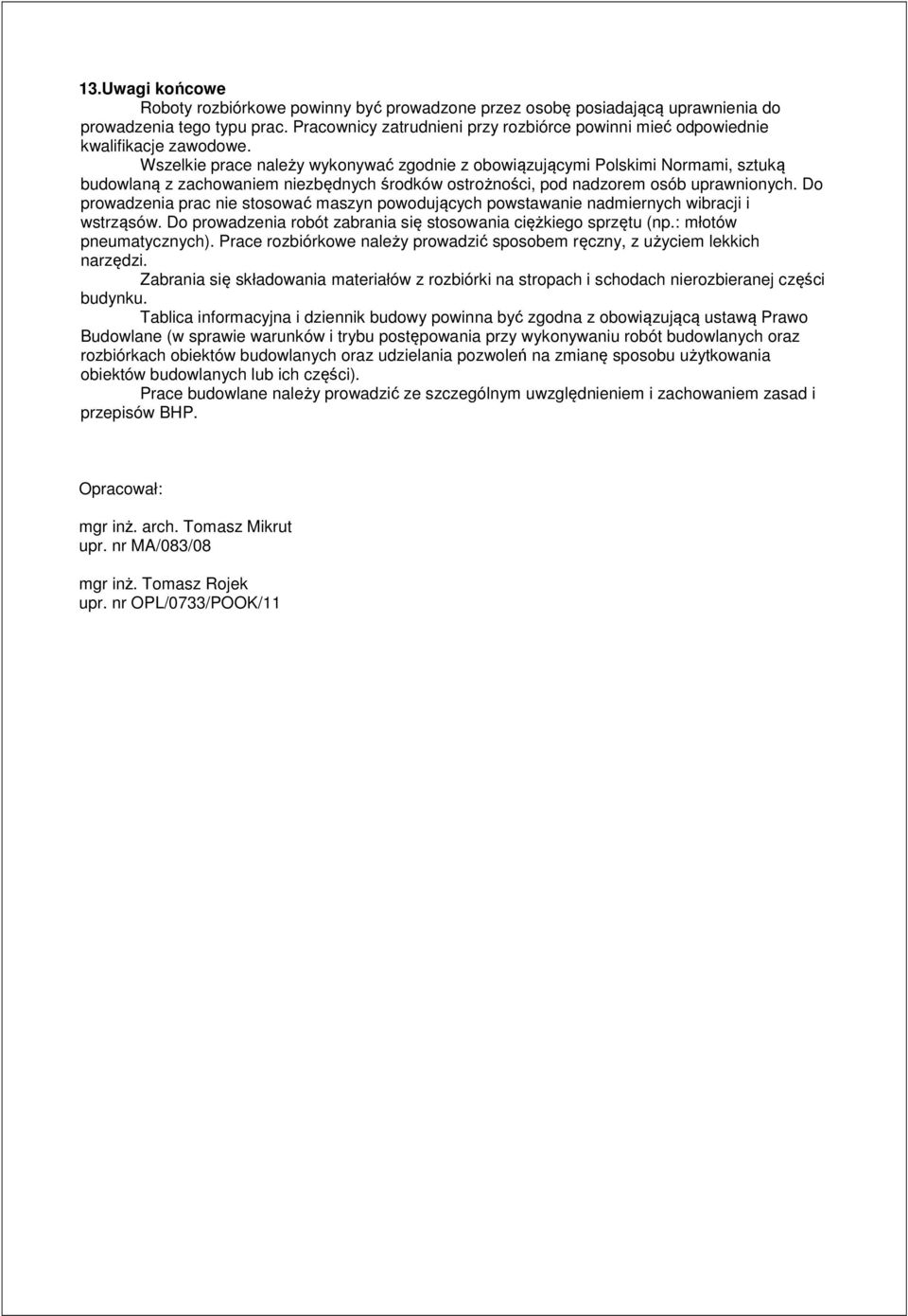 Wszelkie prace należy wykonywać zgodnie z obowiązującymi Polskimi Normami, sztuką budowlaną z zachowaniem niezbędnych środków ostrożności, pod nadzorem osób uprawnionych.