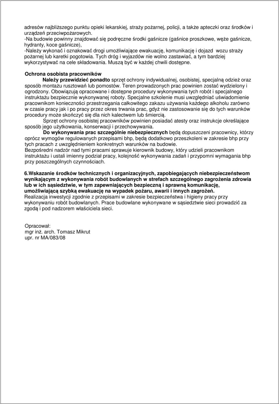 dojazd wozu straży pożarnej lub karetki pogotowia. Tych dróg i wyjazdów nie wolno zastawiać, a tym bardziej wykorzystywać na cele składowania. Muszą być w każdej chwili dostępne.