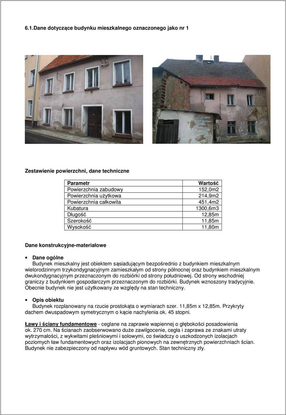 mieszkalnym wielorodzinnym trzykondygnacyjnym zamieszkałym od strony północnej oraz budynkiem mieszkalnym dwukondygnacyjnym przeznaczonym do rozbiórki od strony południowej.