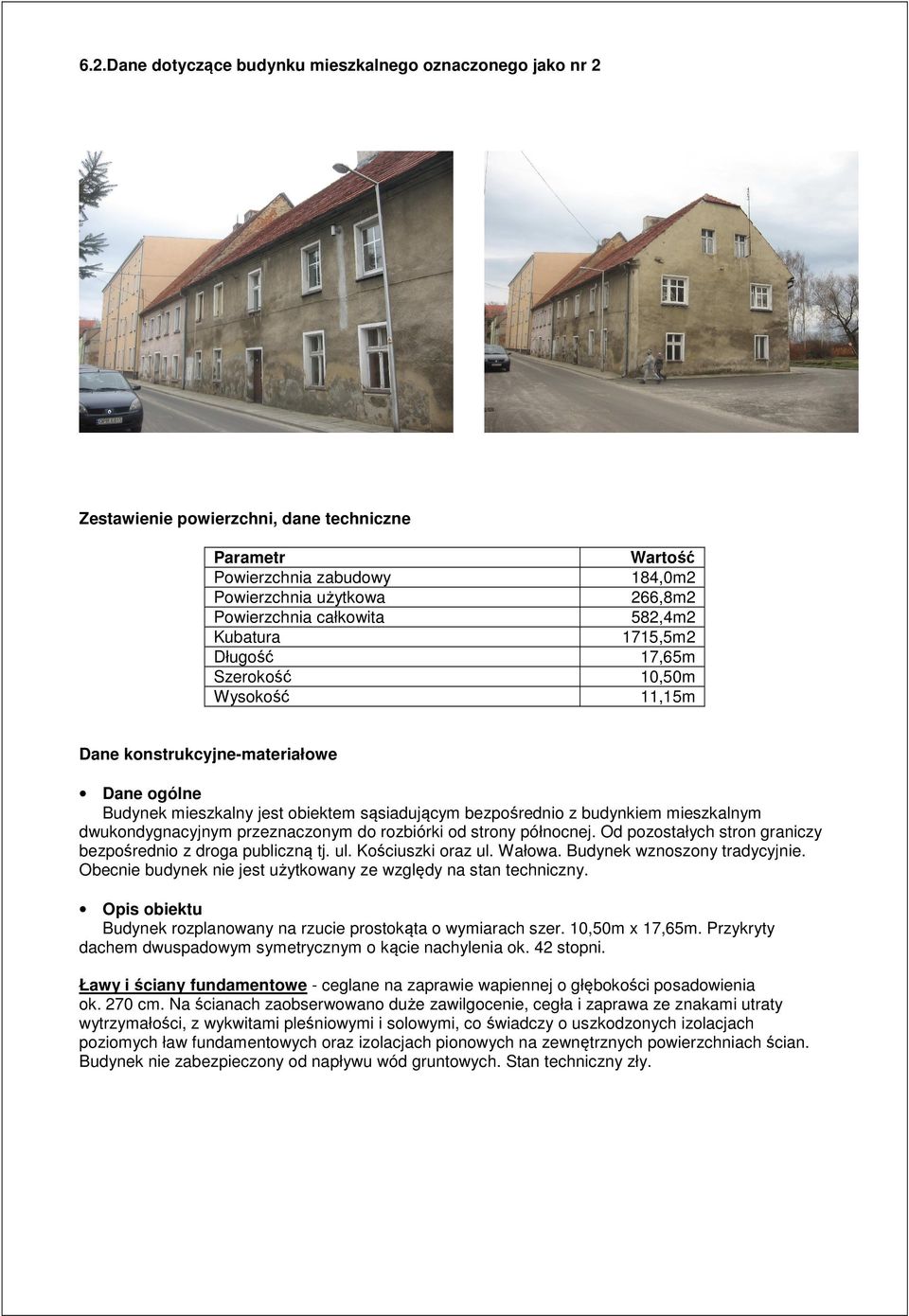 mieszkalnym dwukondygnacyjnym przeznaczonym do rozbiórki od strony północnej. Od pozostałych stron graniczy bezpośrednio z droga publiczną tj. ul. Kościuszki oraz ul. Wałowa.