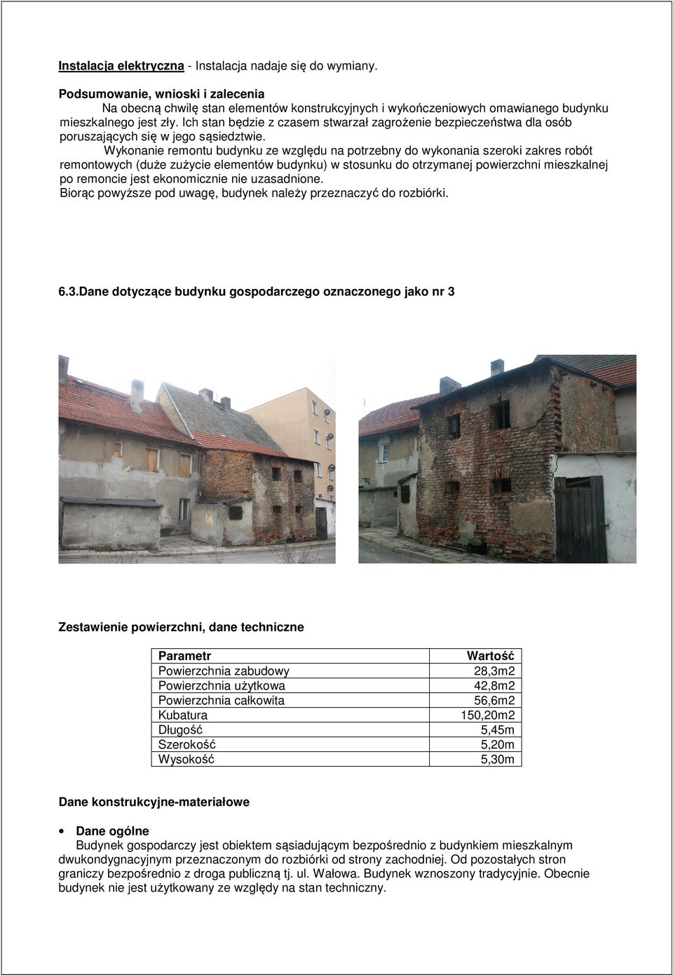 Wykonanie remontu budynku ze względu na potrzebny do wykonania szeroki zakres robót remontowych (duże zużycie elementów budynku) w stosunku do otrzymanej powierzchni mieszkalnej po remoncie jest