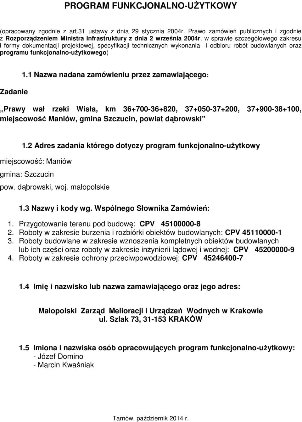 1 Nazwa nadana zamówieniu przez zamawiającego: Prawy wał rzeki Wisła, km 36+700-36+820, 37+050-37+200, 37+900-38+100, miejscowość Maniów, gmina Szczucin, powiat dąbrowski 1.