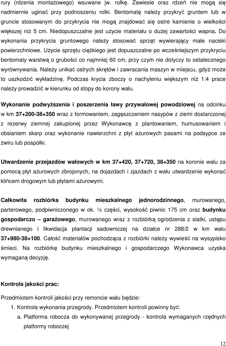 Niedopuszczalne jest użycie materiału o dużej zawartości wapna. Do wykonania przykrycia gruntowego należy stosować sprzęt wywierający małe naciski powierzchniowe.