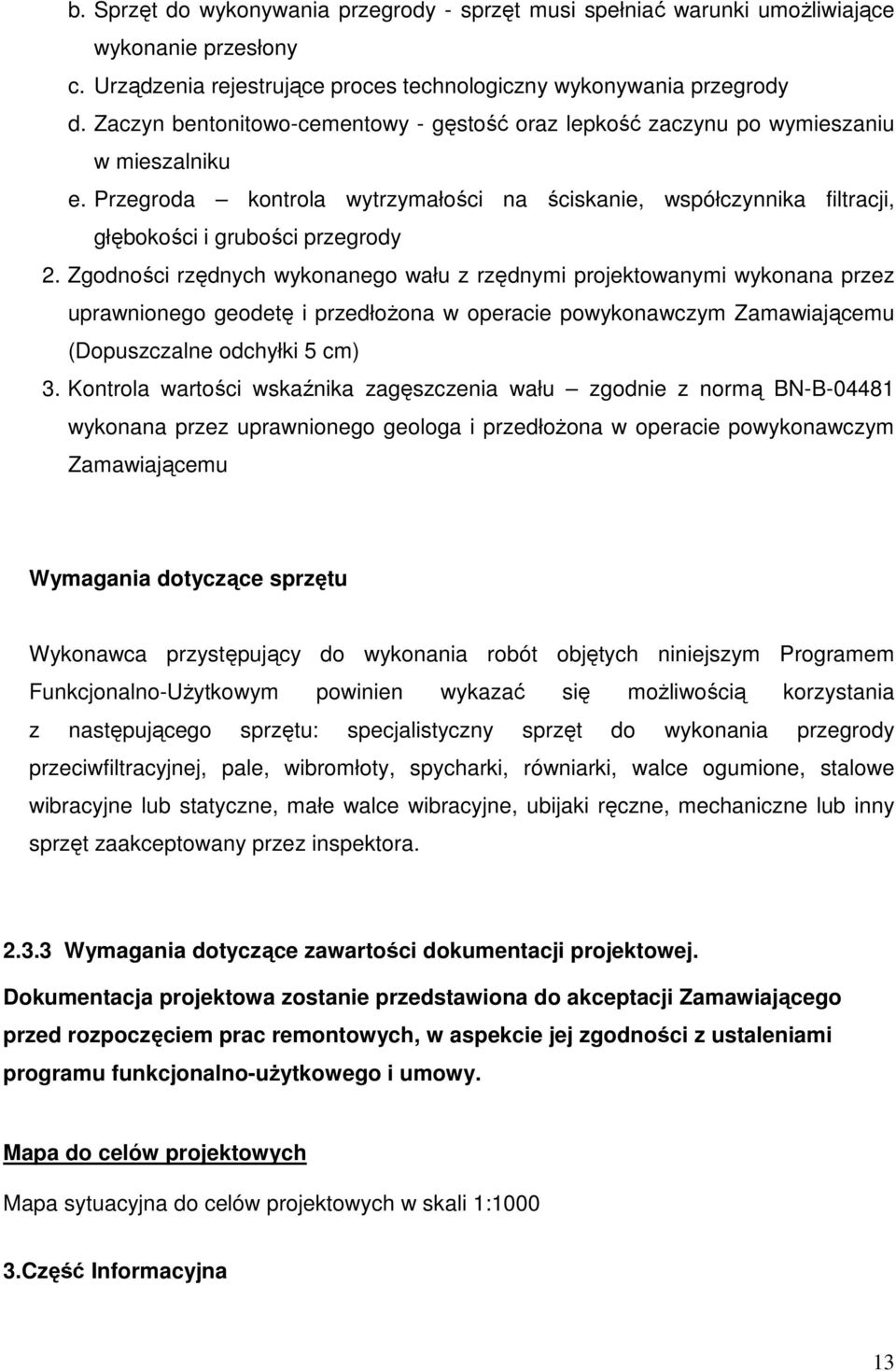 Zgodności rzędnych wykonanego wału z rzędnymi projektowanymi wykonana przez uprawnionego geodetę i przedłożona w operacie powykonawczym Zamawiającemu (Dopuszczalne odchyłki 5 cm) 3.