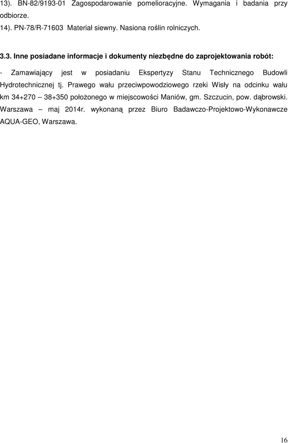 3. Inne posiadane informacje i dokumenty niezbędne do zaprojektowania robót: - Zamawiający jest w posiadaniu Ekspertyzy Stanu Technicznego