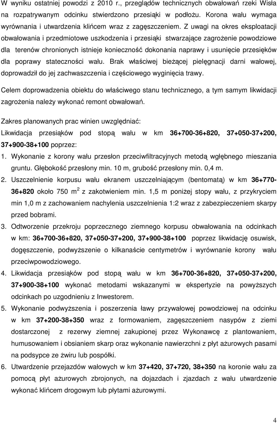 Z uwagi na okres eksploatacji obwałowania i przedmiotowe uszkodzenia i przesiąki stwarzające zagrożenie powodziowe dla terenów chronionych istnieje konieczność dokonania naprawy i usunięcie